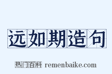 远如期造句是什么意思的图片